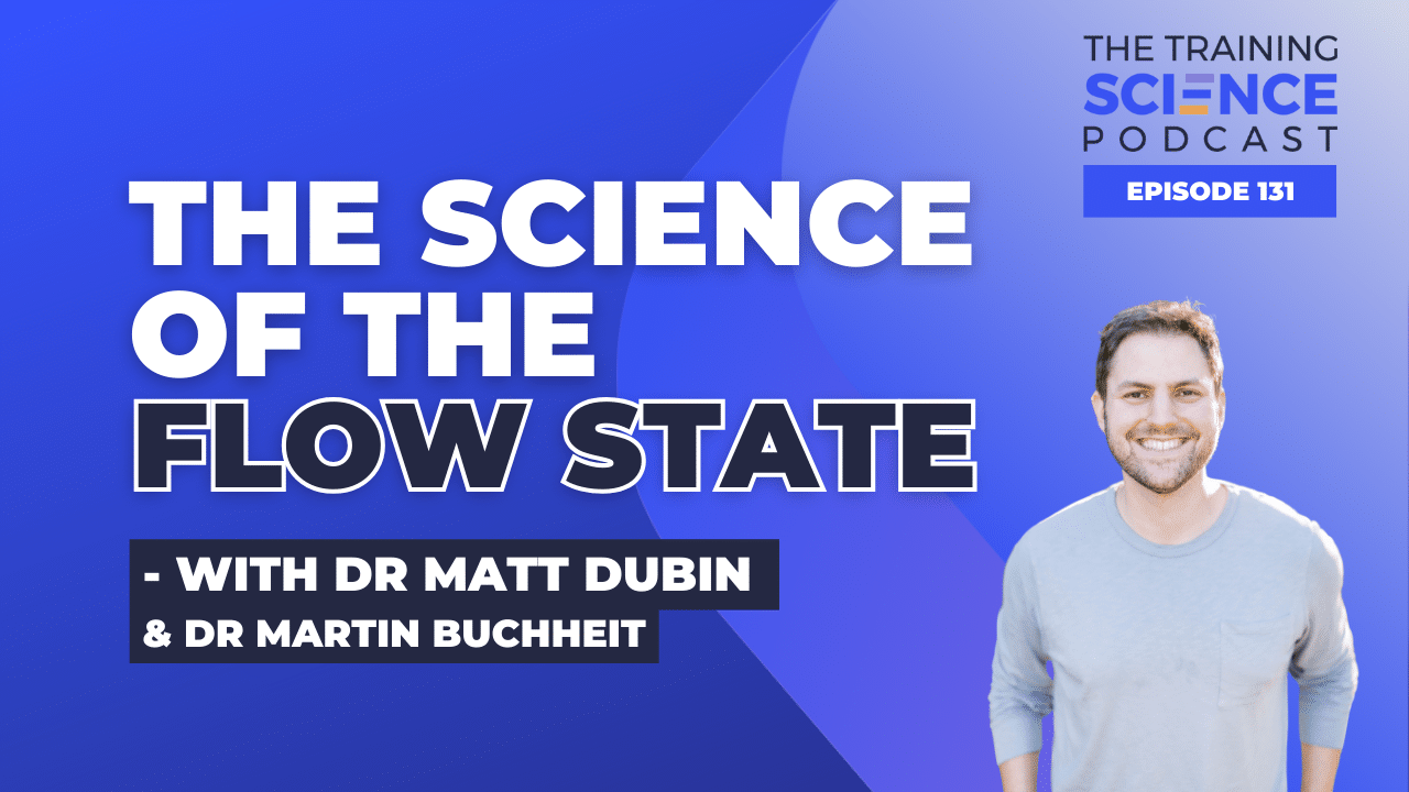 The SCIENCE of the FLOW STATE – with Dr Matt Dubin & Dr Martin Buchheit