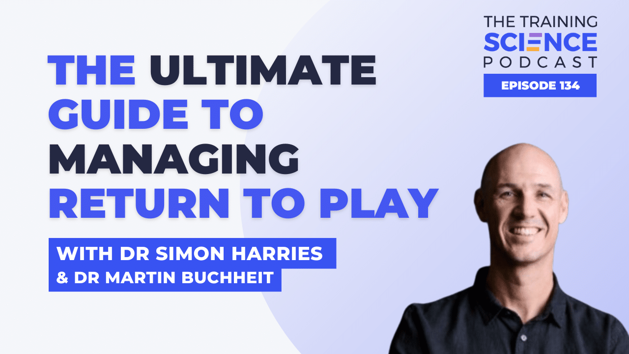 The Ultimate Guide to Managing Return to Play – With Dr Simon Harries & Dr Martin Buchheit